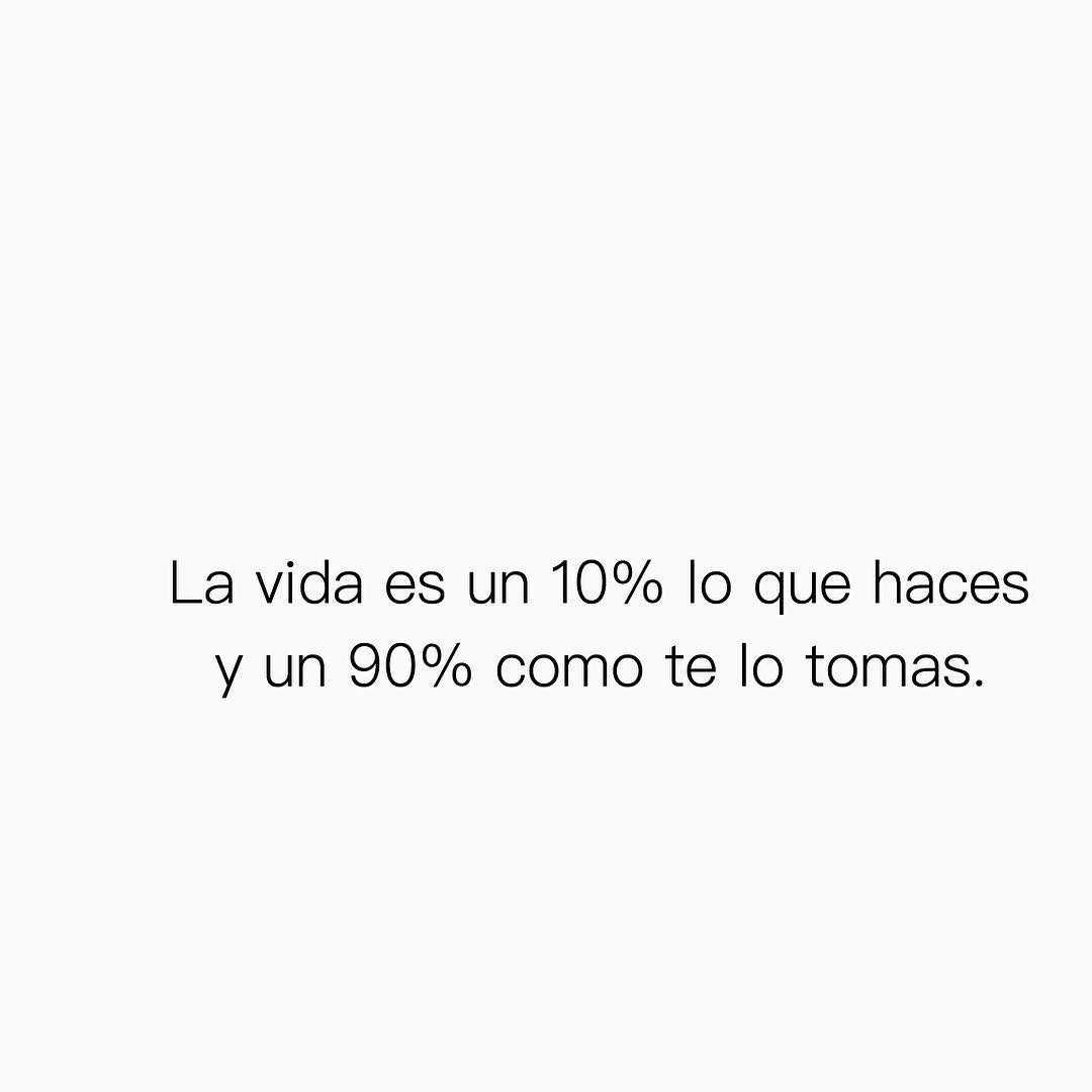 La Vida Es Un 10 Lo Que Haces Y Un 90 Como Te Lo Tomas Frases