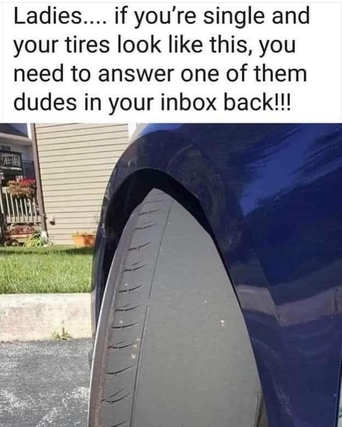 Ladies.... if you're single and your tires look like this, you need to answer one of them dudes in your inbox back!!!