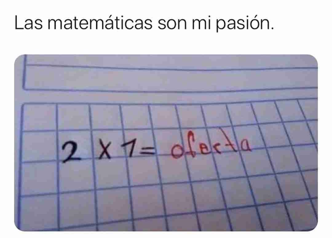 Las matemáticas son mi pasión.  2 x 1 = oferta.