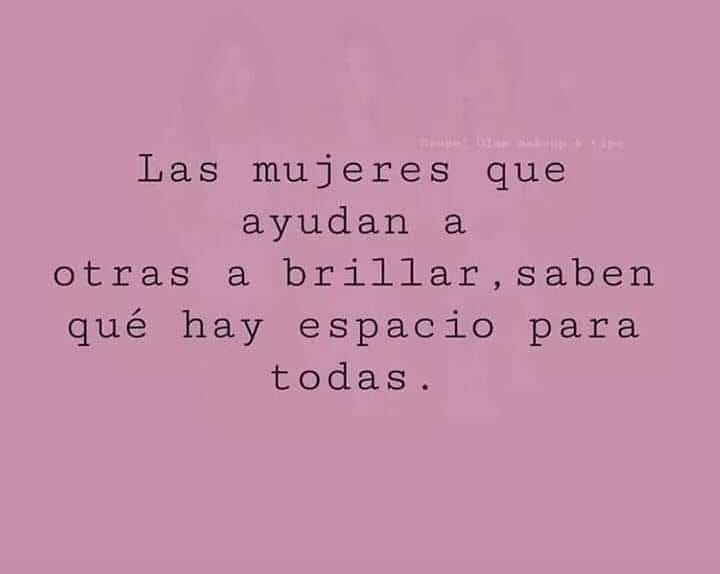 Las Mujeres Que Ayudan A Otras A Brillar Saben Que Hay Espacio Para Todas Frases 1941