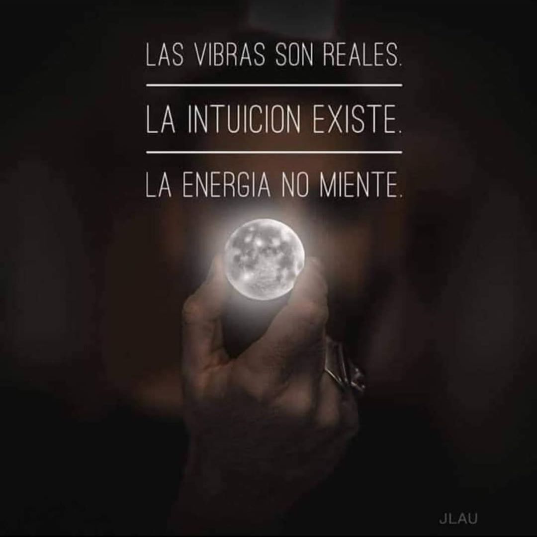 Las vibras son reales, la intuición existe, la energia no miente.
