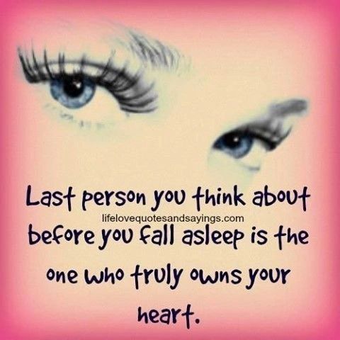 Last person you think about before you fall asleep is the one who truly ...