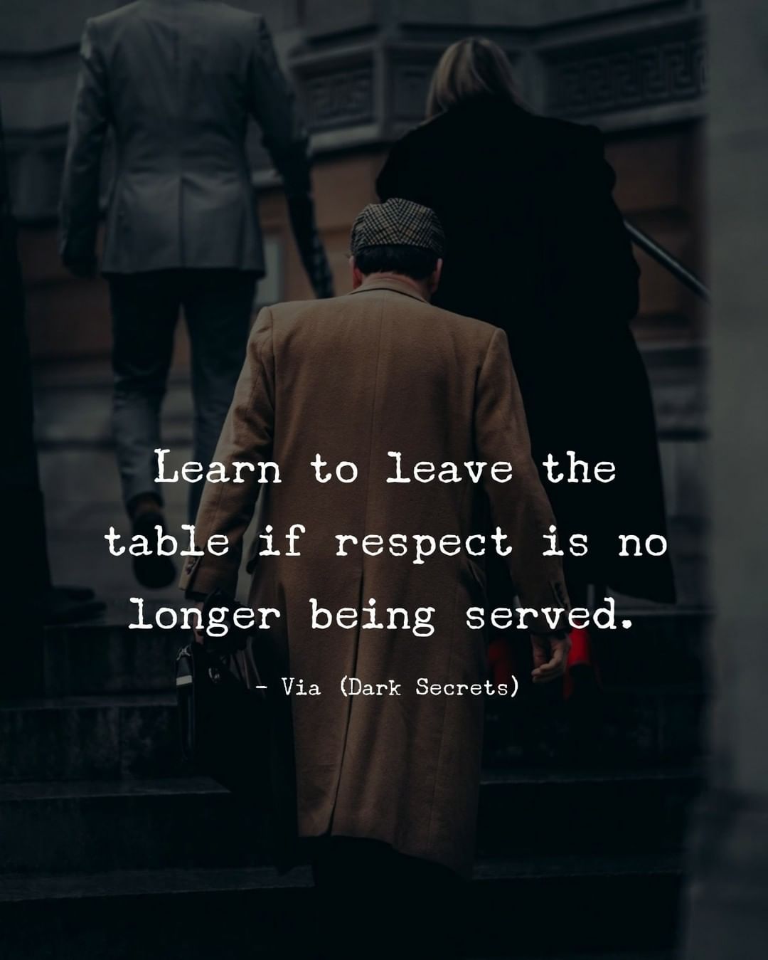 Learn to leave the table if respect is no longer being served.