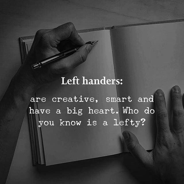 Left handers: Are creative, smart and have a big heart. Who do you know is a lefty?