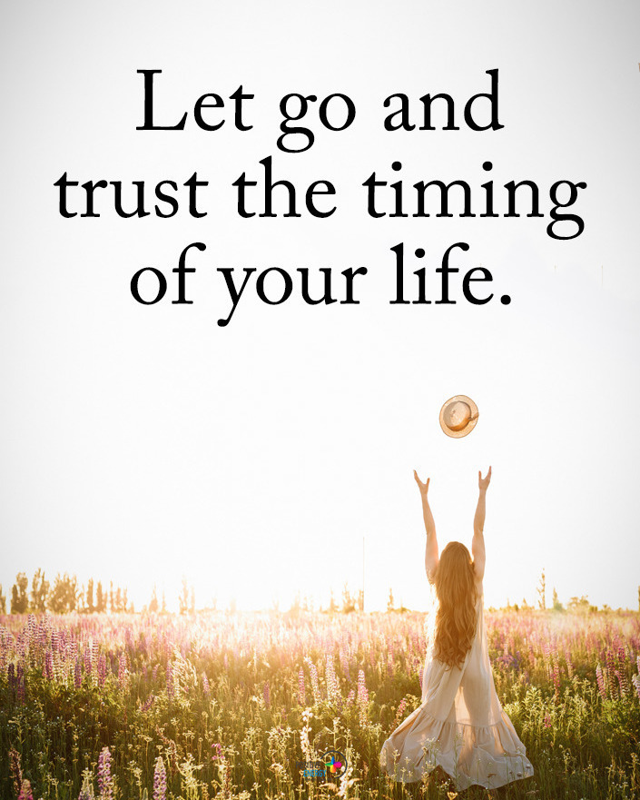 Let go and trust the timing of your life.