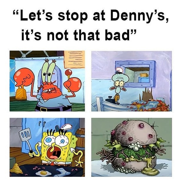 Let's stop at Denny's, it's not that bad.