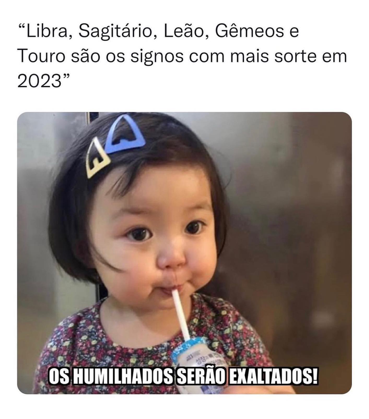 "Libra, Sagitário, Leão, Gêmeos e Touro são os signos com mais sorte em 2023".  Os humilhados serão exaltados.