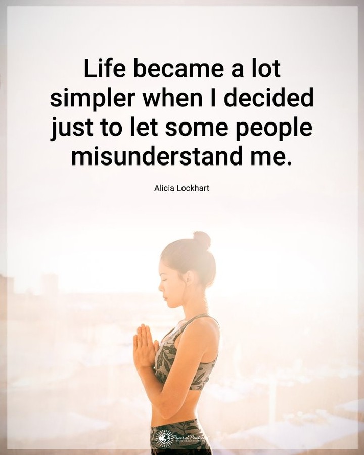 Life became a lot simpler when I decided just to let some people misunderstand me. Alicia Lockhart.