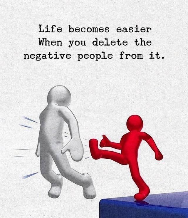 Life becomes easier when you delete the negative people from it.
