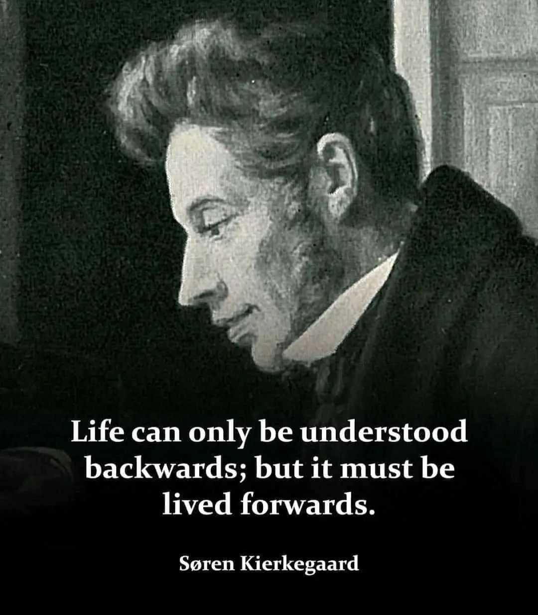  Life Can Only Be Understood Backwards But It Must Be Lived Forwards 