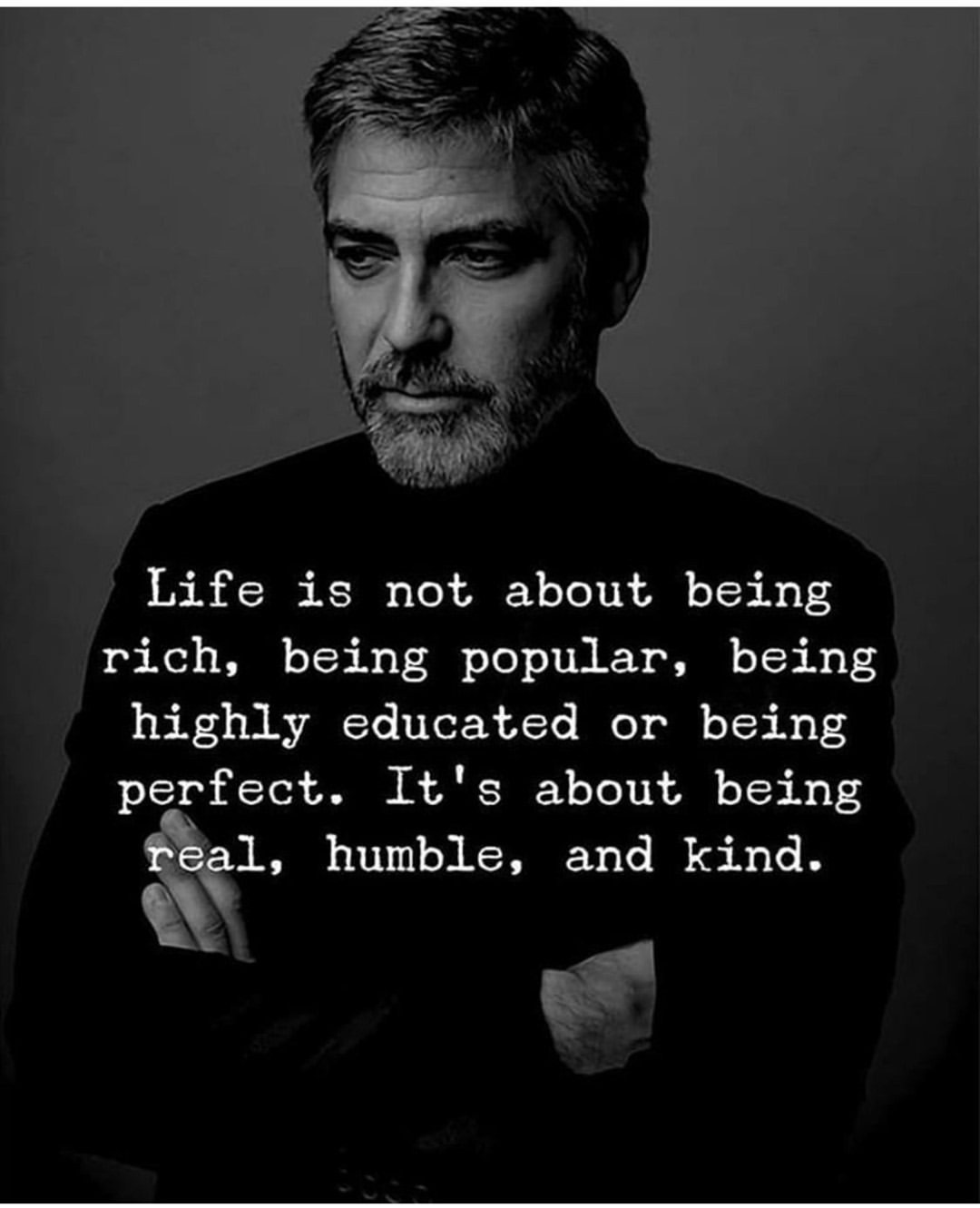 Life is not about being rich, being popular, being highly educated or being perfect. It's about being real, humble, and kind.