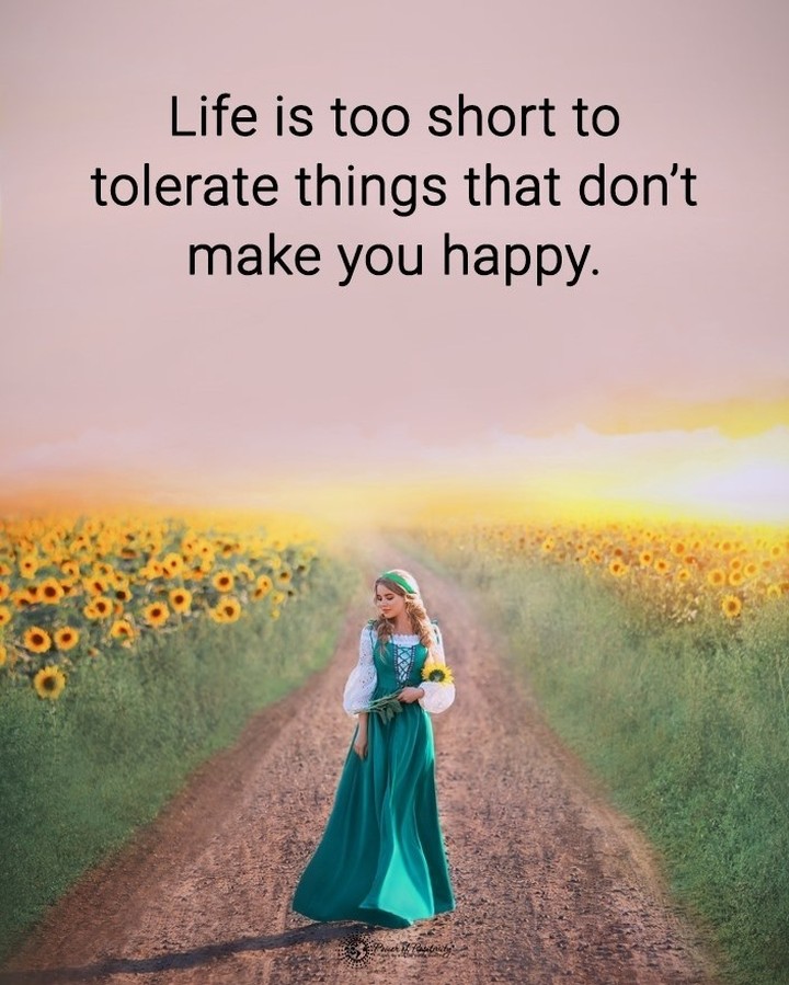 Life is too short to tolerate things that don't make you happy.