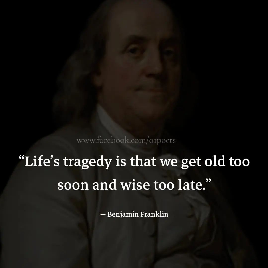 Life's tragedy is that we get old too soon and wise too late.