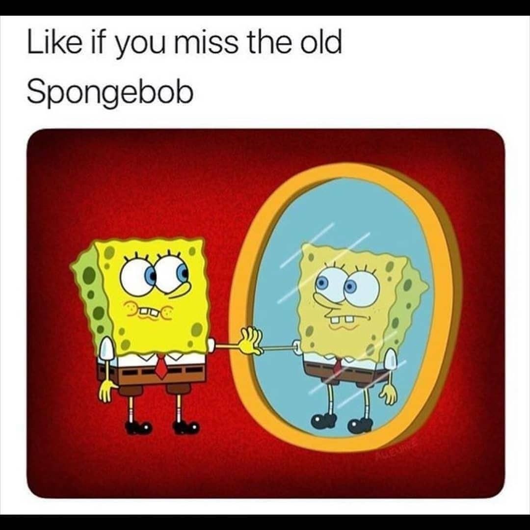 Like if you miss the old Spongebob. - Funny