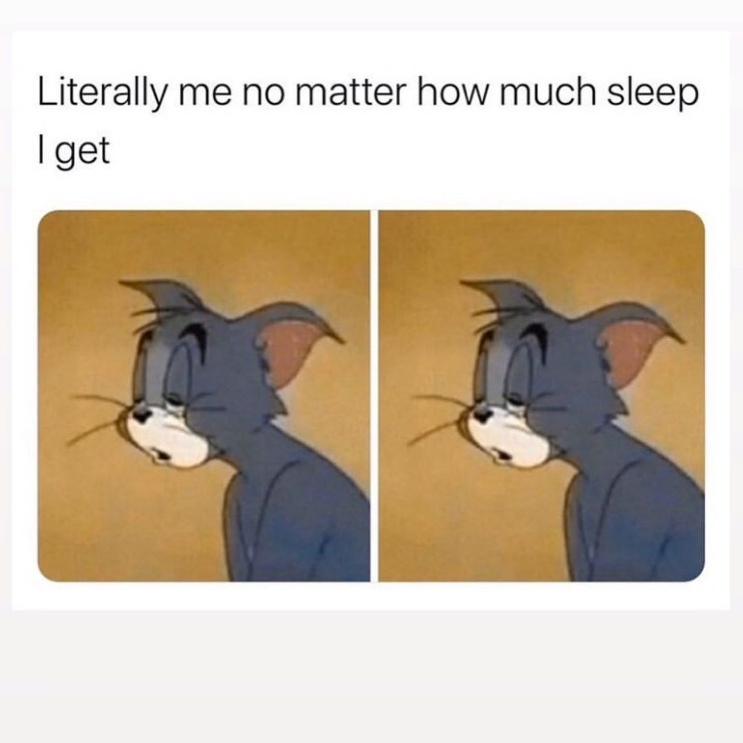 Literally me no matter how much sleep I get.