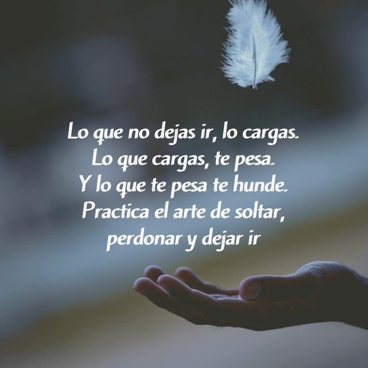 Lo que no dejas ir, lo cargas. Lo que cargas, te pesa. Y lo que te pesa, te hunde.  Practica el arte de soltar, perdonar y dejar ir.