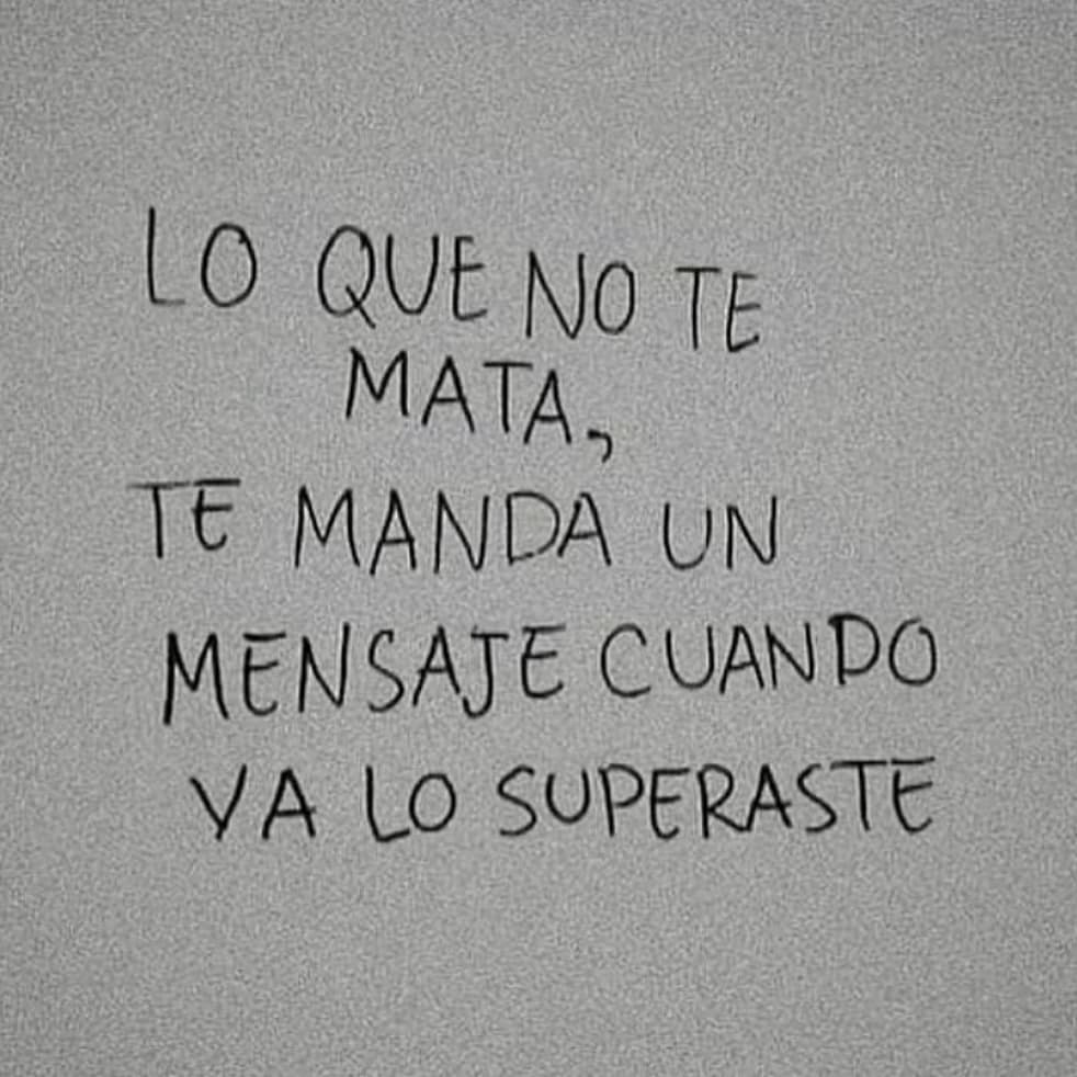 Lo que no te mata, te manda un mensaje cuando ya lo superaste.