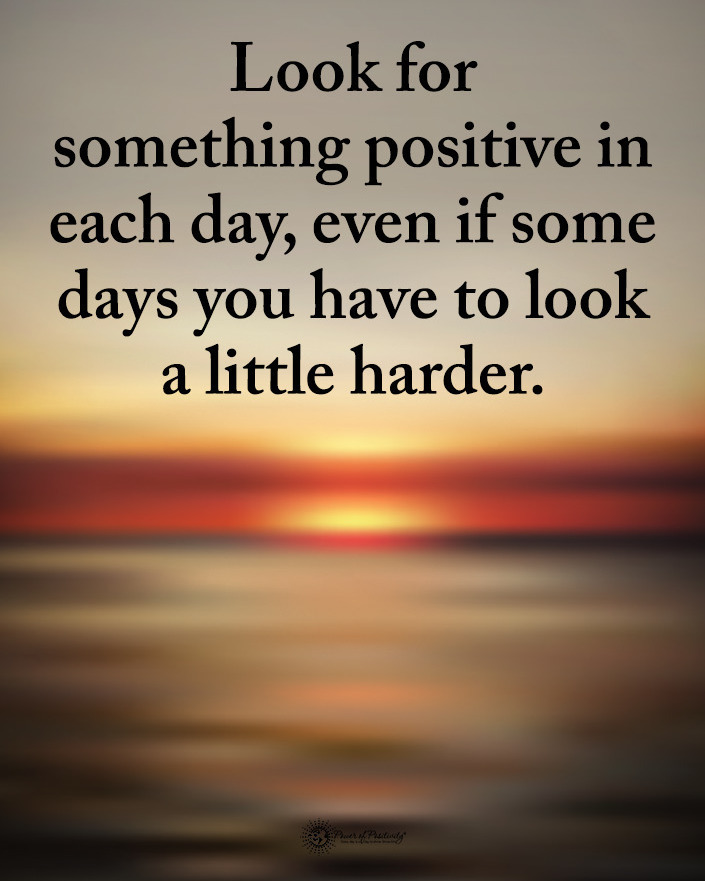 Look For Something Positive In Each Day Even If Some Days You Have To