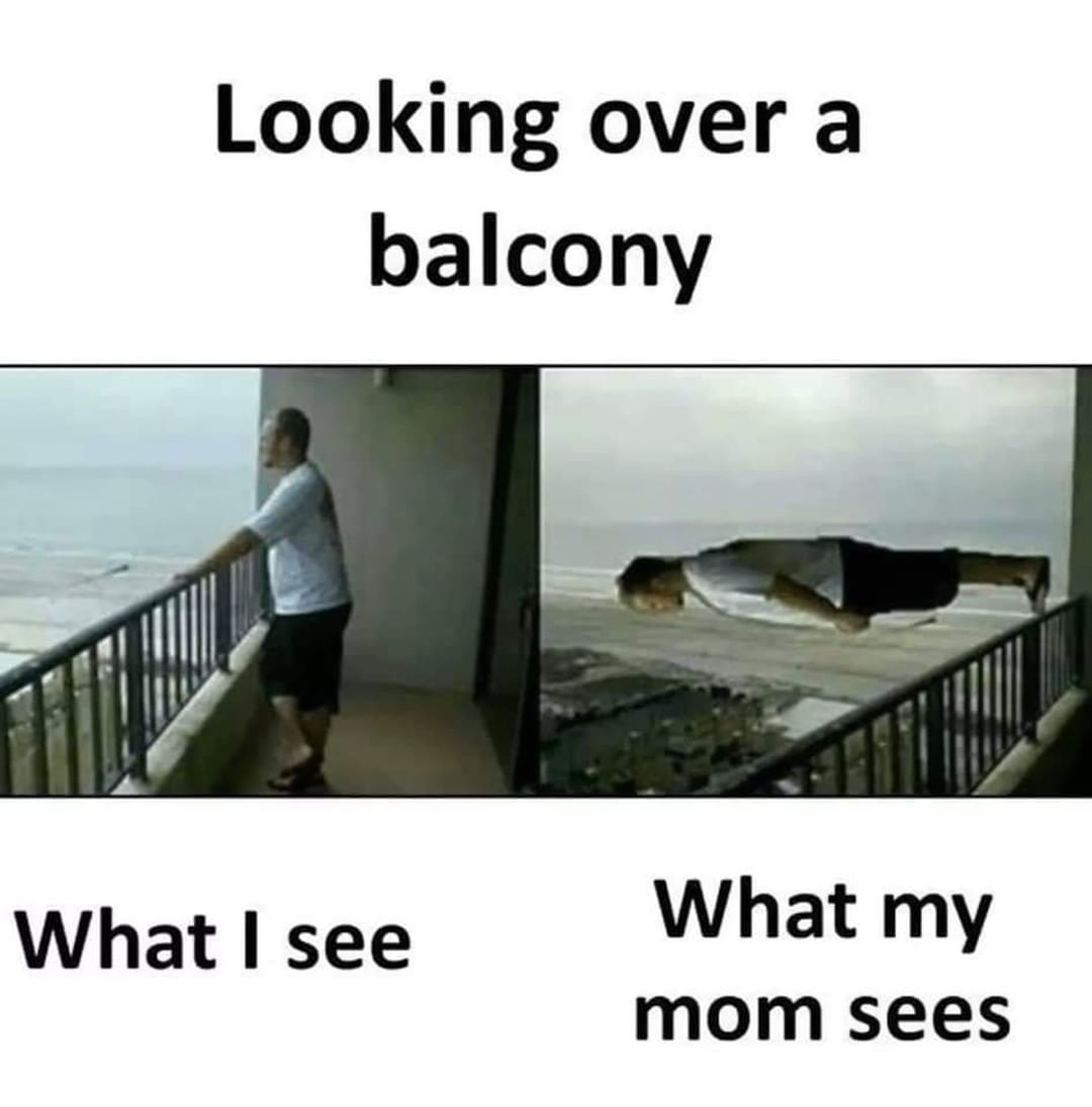Looking over a balcony. What I see. What my mom sees.
