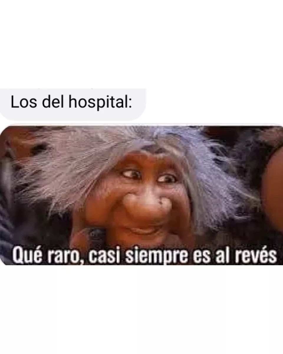 Los del hospital: Qué raro casi siempre es al revés.