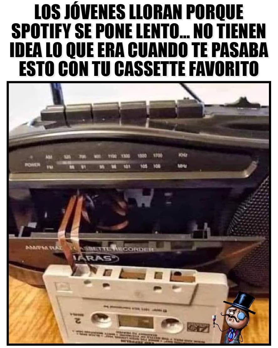 Los jóvenes lloran porque spotify se pone lento... no tienen idea lo que era cuando te pasaba esto tu cassette favorito.