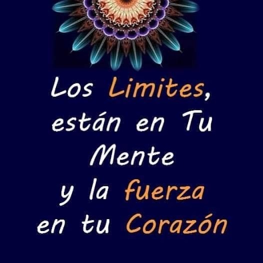 Los limites, están en tu mente y la fuerza en tu corazón.