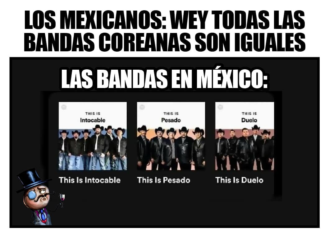 Los mexicanos: Wey todas las bandas coreanas son iguales.  Las bandas en México: