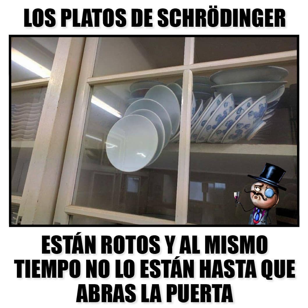 Los platos de schrÕdinger están rotos y al mismo tiempo no lo están hasta que abras la puerta.