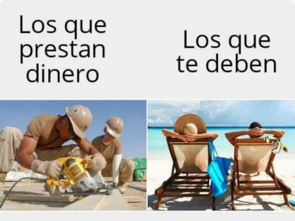 Los que prestan dinero. Los que te deben.