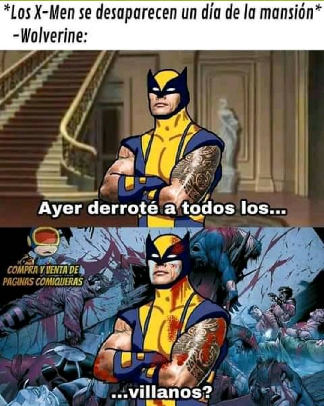 *Los X-Men se desaparecen un día de la mansión*  Wolverine: Ayer derroté a todos los... villanos?