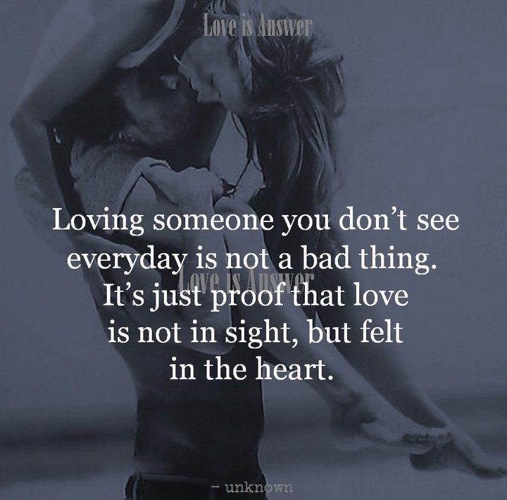 Loving someone you don't see everyday is not a bad thing. It's just proof that love is not in sight, but, felt in the heart.