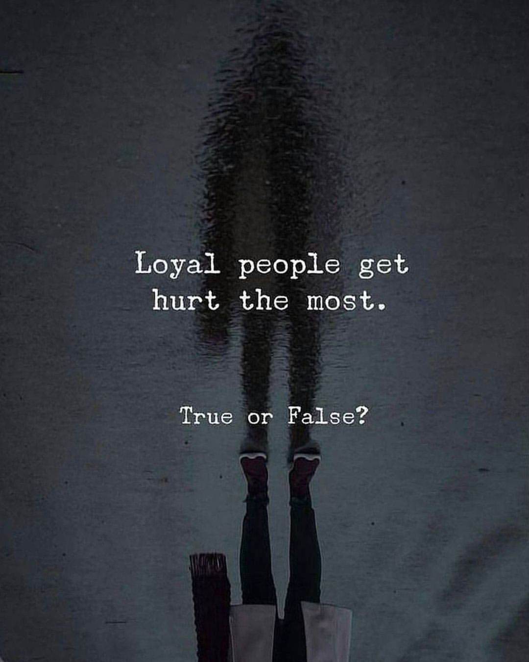 Loyal people get hurt the most. True or False?