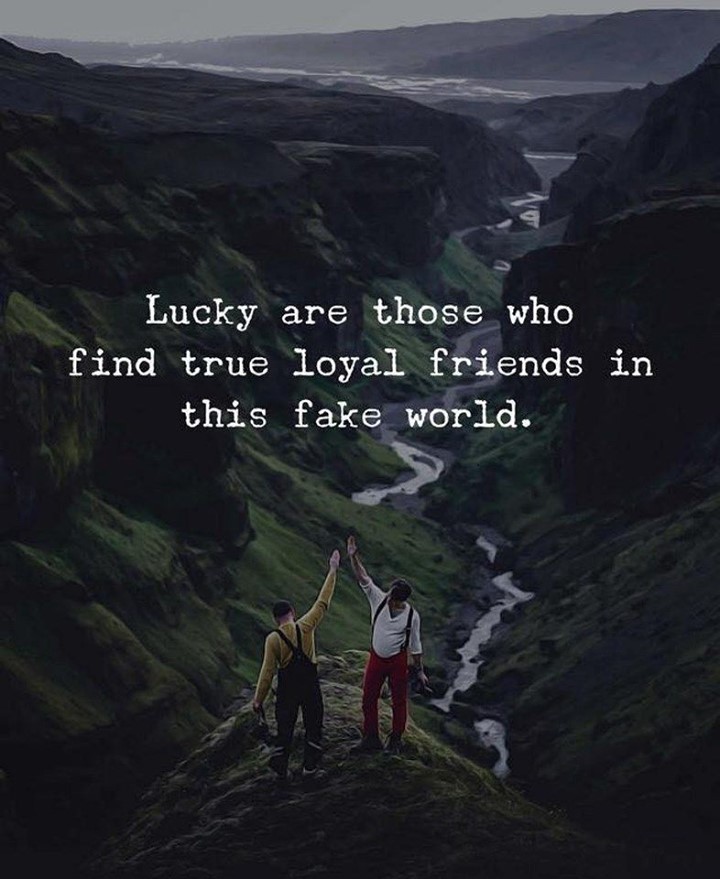Lucky are those who find true loyal friends in this fake world.