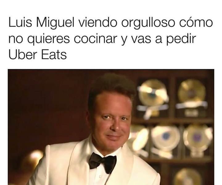 Luis Miguel viendo orgulloso cómo no quieres cocinar y vas a pedir Uber Eats.