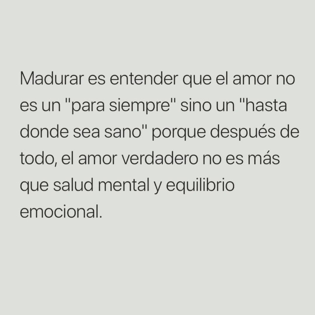 Madurar Es Entender Que El Amor No Es Un Para Siempre Sino Un Hasta Donde Sea Sano Porque