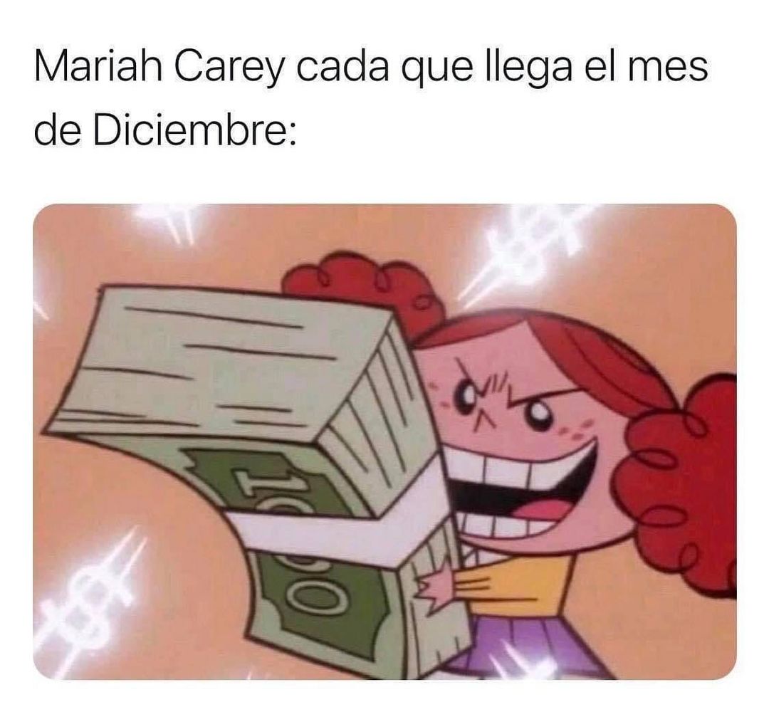 Mariah Carey cada que llega el mes de diciembre.