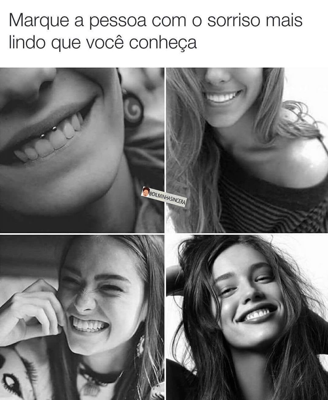 Marque a pessoa com o sorriso mais lindo que você conheça.