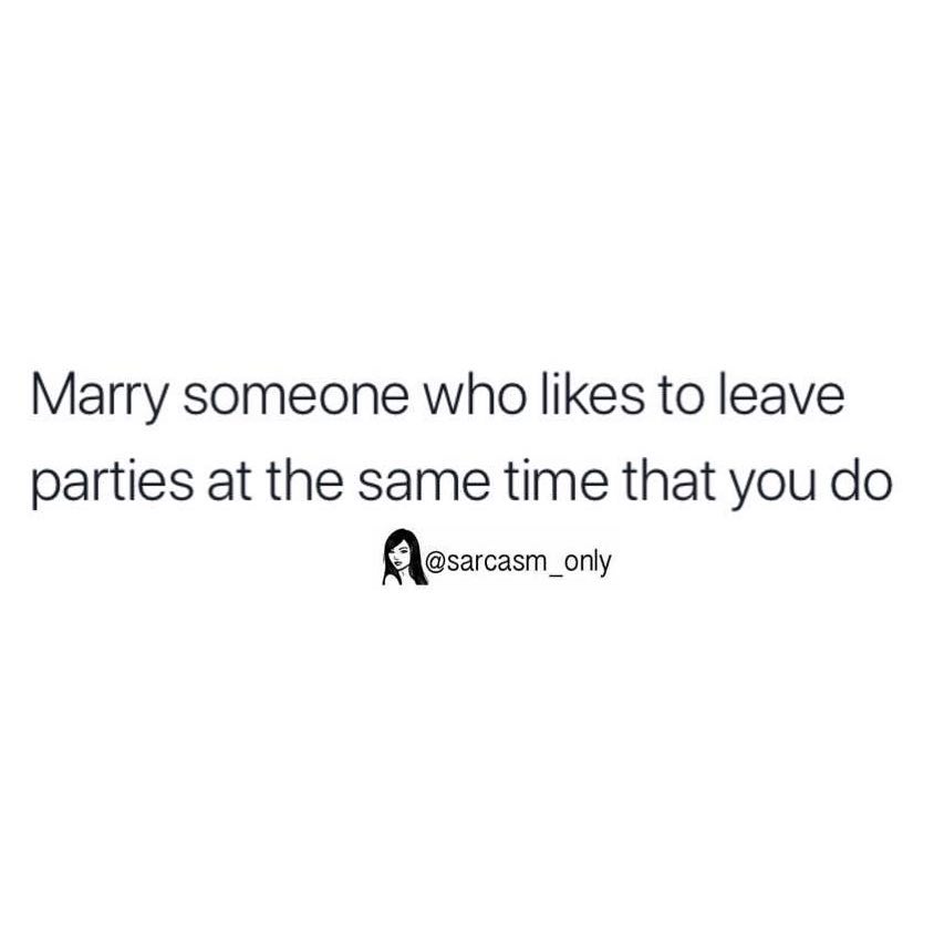 Marry someone who likes to leave parties at the same time that you do.