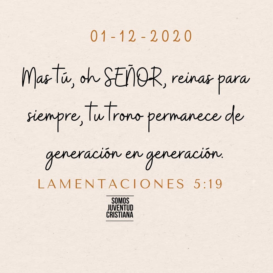 Más tú, oh Señor, reinas para siempre, tu trono permanece de generación en generación. Lamentaciones 5:19.