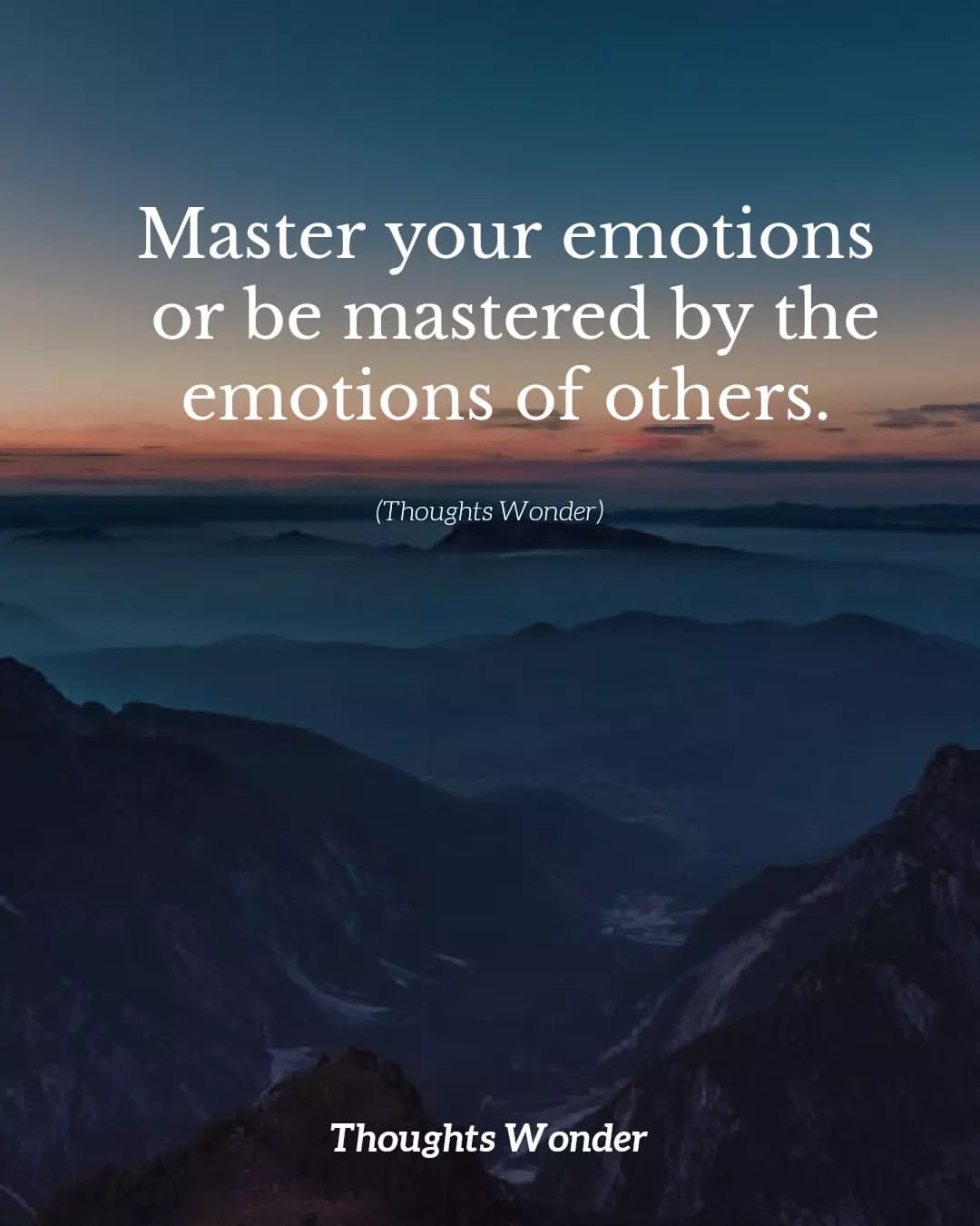 Master your emotions or be mastered by the emotions of others.