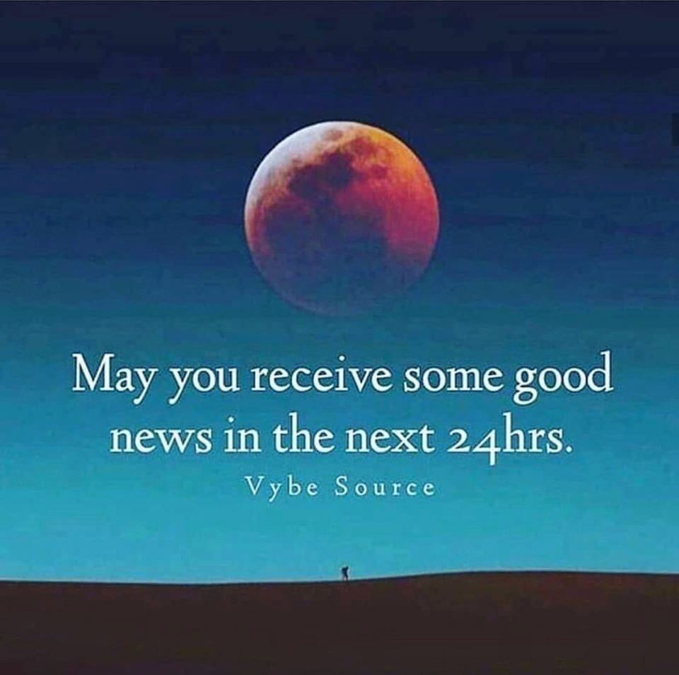 May you receive some good news in the next 24hrs.