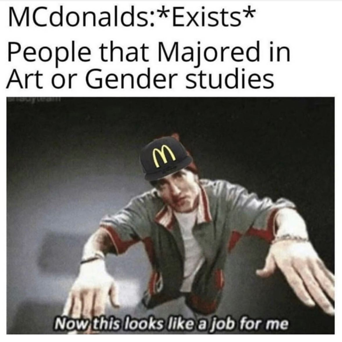 MCdonalds: *Exists*  People that majored in art or gender studies.  Now this looks like a job for me.