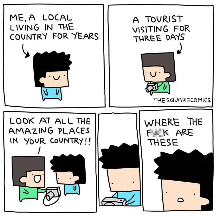 Me, a local living in the country for years. A tourist visiting for three days. Look at all the amazing places in your country!! Where the are these.