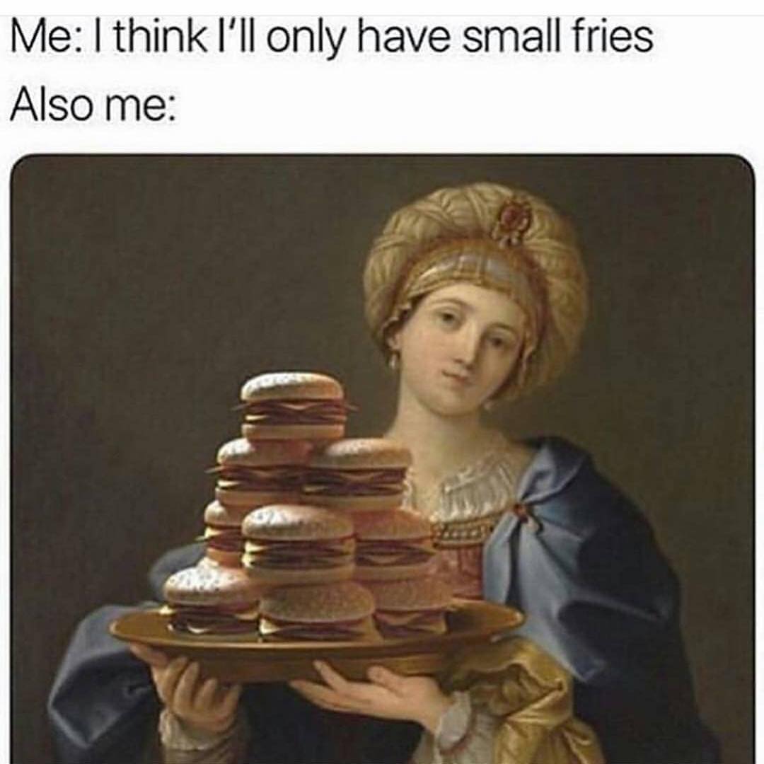 Me: A think I'll only have small fries. Also me: