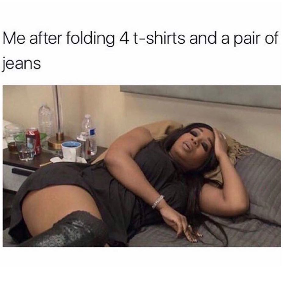 Me after folding 4 t-shirts and a pair of jeans.