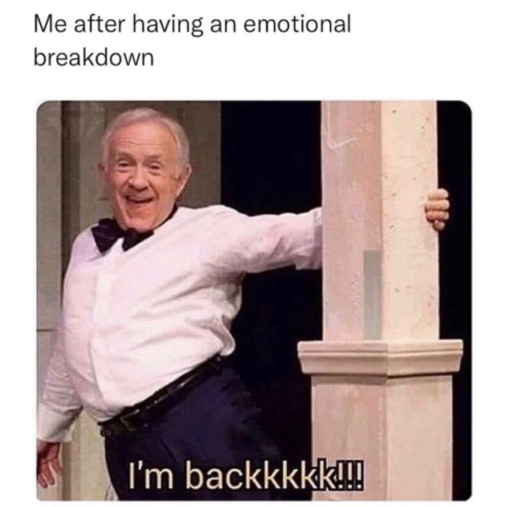 Me after having an emotional breakdown. I'm backkkkk!!!