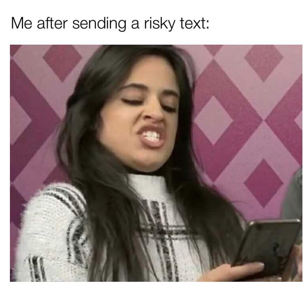 Me after sending a risky text: