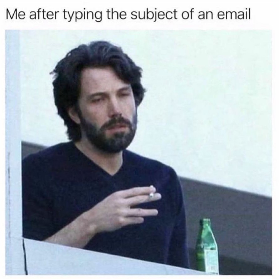 Me after typing the subject of an email.