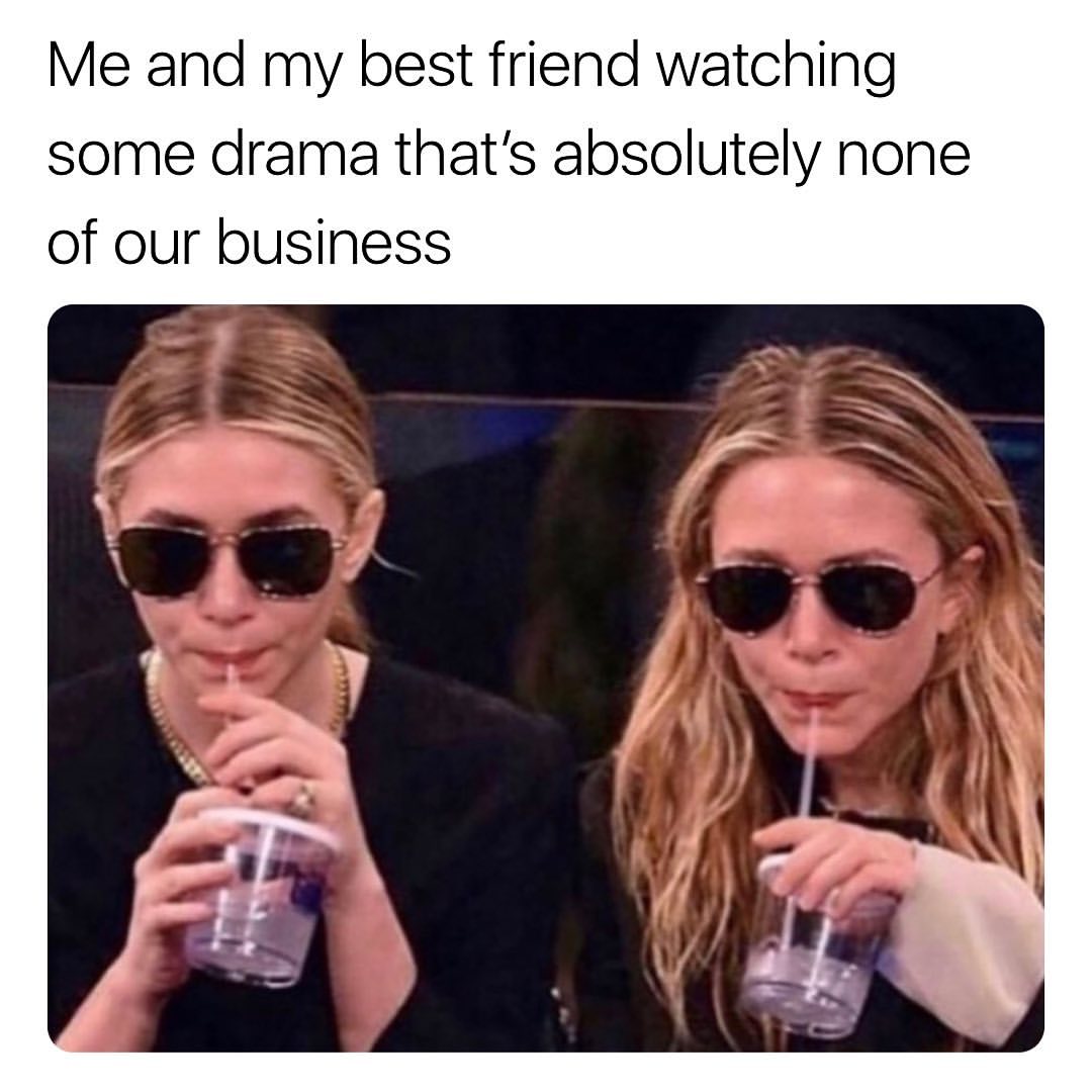 Me and my best friend watching some drama that's absolutely none of our business.