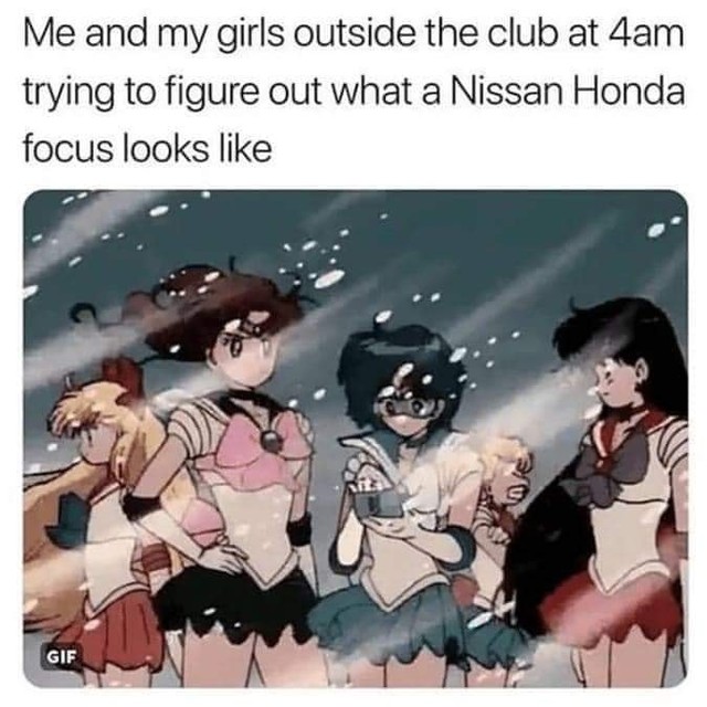 Me and my girls outside the club at 4am trying to figure out what a Nissan Honda focus looks like.